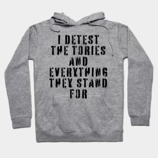 I Detest The Tories and Everything They Stand For Hoodie